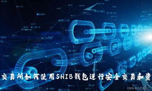 在火币交易所如何使用SHIB钱包进行安全交易和资产管理