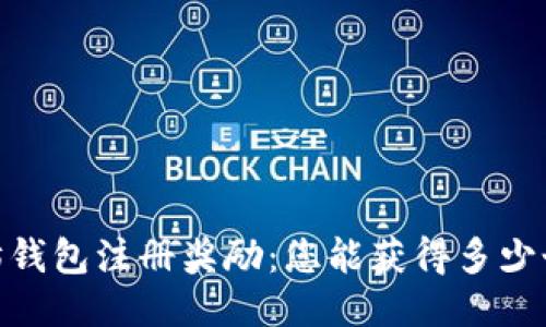 以太坊钱包注册奖励：您能获得多少个ETH？