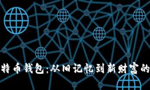 翻出了比特币钱包：从旧记忆到新财富的神秘之旅