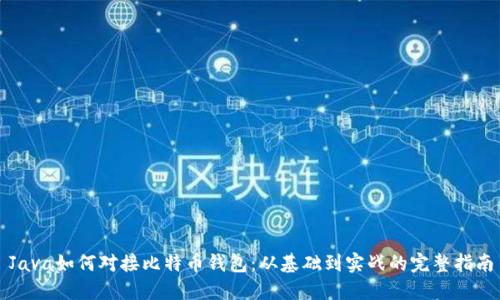 Java如何对接比特币钱包：从基础到实战的完整指南
