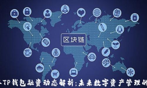 
2023年TP钱包融资动态解析：未来数字资产管理的新选择