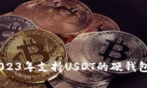 最全指南：2023年支持USDT的硬钱包推荐与选择