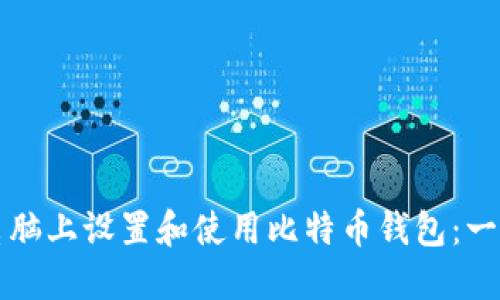 如何在新电脑上设置和使用比特币钱包：一步一步指南