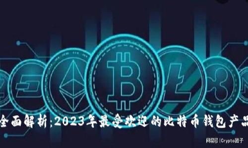 全面解析：2023年最受欢迎的比特币钱包产品