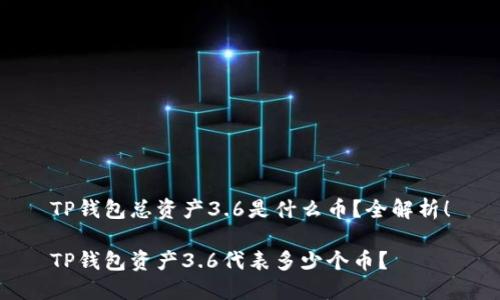 TP钱包总资产3.6是什么币？全解析！

TP钱包资产3.6代表多少个币？