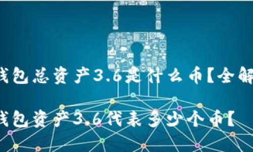 TP钱包总资产3.6是什么币？全解析！

TP钱包资产3.6代表多少个币？
