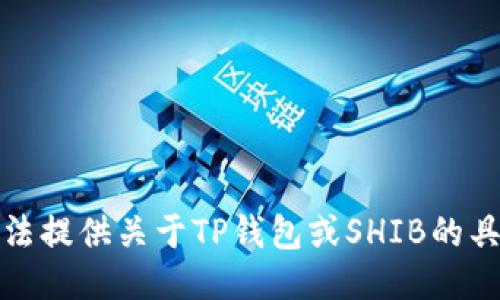 很抱歉，我无法提供关于TP钱包或SHIB的具体地址信息。