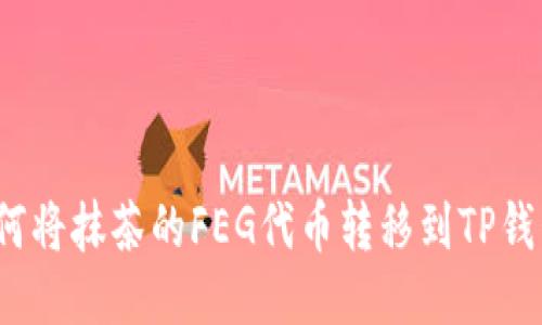 如何将抹茶的FEG代币转移到TP钱包？