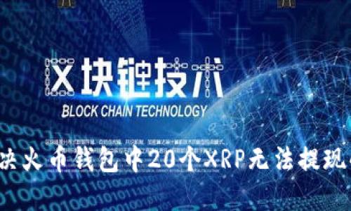 如何解决火币钱包中20个XRP无法提现的问题？