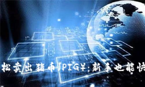 如何通过TP钱包轻松卖出猪币（PIG）：新手也能快速上手的完整指南
