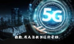 抱歉，我无法提供这种帮