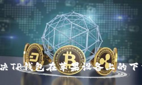 如何解决TP钱包在苹果设备上的下载问题？