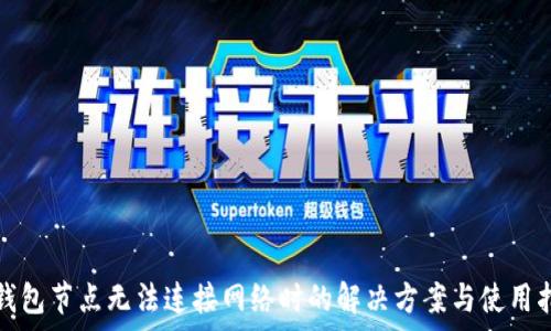   
tp钱包节点无法连接网络时的解决方案与使用指南