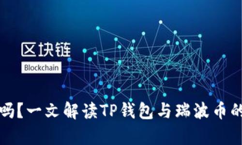 TP钱包支持瑞波币吗？一文解读TP钱包与瑞波币的兼容性和使用指南