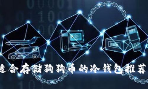 深度解析：适合存储狗狗币的冷钱包推荐与使用指南