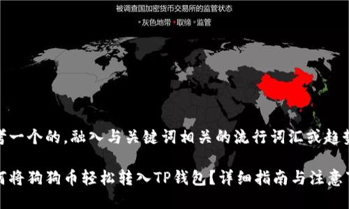 思考一个的，融入与关键词相关的流行词汇或趋势

如何将狗狗币轻松转入TP钱包？详细指南与注意事项