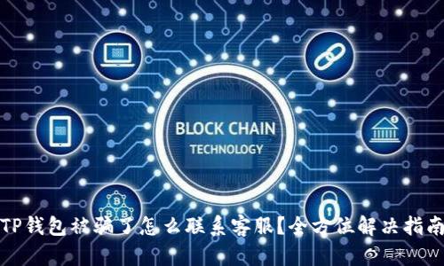 TP钱包被骗了怎么联系客服？全方位解决指南