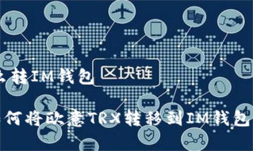 欧意TRX怎么转IM钱包

简单易懂！如何将欧意TRX转移到IM钱包，现在就学会