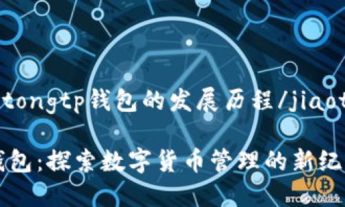 jiaotongtp钱包的发展历程/jiaotong

TP钱包：探索数字货币管理的新纪元