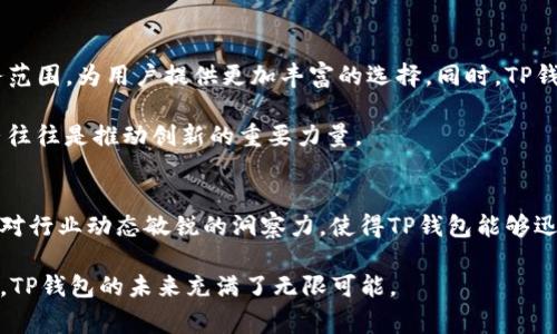 TP钱包是哪个国家的？创始人是谁？

TP钱包（TokenPocket）是一款非常流行的数字资产钱包，尤其在区块链和加密货币领域中享有盛誉。TP钱包的创始人是来自中国的团队，具体来说，这款钱包的诞生是在中国进行的。TP钱包不仅支持多种公链资产，还集成了去中心化交易所（DEX）等多种功能，极大地方便了用户的数字资产管理。

TP钱包的起源与发展
TP钱包的起源可以追溯到区块链技术逐渐成熟的时期。在2018年，随着比特币、以太坊等数字货币的普及，用户对数字资产的管理需求日益增加。为了满足市场的需求，TP钱包应运而生。它不仅能够让用户安全存储各种加密货币，还能在安全性与易用性之间找到平衡，成为了许多投资者的首选工具。

从技术层面来看，TP钱包支持多链资产的管理。无论是以太坊、EOS，还是TRON等主流链，用户都可以在一个钱包中便捷地进行交易。这一创新使得TP钱包迅速吸引了大量用户，市场需求不断攀升。

TP钱包的特点与优势
TP钱包拥有多个核心优势，首先是其安全性。TP钱包采用了多重签名机制和私钥存储方案，极大地增强了用户资产的安全性。此外，钱包内置的加强安全防护措施，例如生物识别登录、两步验证等，都能够为用户提供更为安全的数字资产管理体验。

其次，TP钱包的用户界面设计，操作直观。即使是没有技术基础的新手用户，亦能快速上手。这种人性化的设计理念极大地降低了用户的学习成本，提高了用户的使用体验。

TP钱包与市场趋势的结合
近年来，随着DeFi（去中心化金融）和NFT（非同质化代币）的崛起，数字资产管理的复杂性和多样性大大增加。TP钱包积极响应市场的变化，及时迭代产品功能，将更多与市场趋势相关的服务整合到钱包中，满足用户不断变化的需求。

例如，TP钱包不仅支持传统的加密货币交易，还提供了对NFT的支持。用户可以通过TP钱包方便地管理自己的NFT收藏品，这一功能迎合了当前数字艺术与收藏市场的蓬勃发展。

用户生态与社区支持
TP钱包不仅仅是一个数字钱包，它还致力于构建一个用户友好的生态系统。通过与多家区块链项目的合作，TP钱包扩大了其服务范围，为用户提供更加丰富的选择。同时，TP钱包还积极创建社区，鼓励用户分享使用体验与心得，形成互帮互助的良好氛围。

这些社区活动不仅增强了用户的粘性，也为TP钱包的进一步发展带来了源源不断的动力。在这个快速变化的行业中，用户的声音往往是推动创新的重要力量。

总结与展望
总的来说，TP钱包作为一款数字资产钱包，其创新性、安全性与用户友好的特点让它在市场中脱颖而出。其创始团队的背景，加上对行业动态敏锐的洞察力，使得TP钱包能够迅速适应市场的变化。展望未来，我们有理由相信，TP钱包在数字资产管理领域的影响力将会持续增大，成为更多用户的首选工具。

无论是在技术创新，还是用户体验上，TP钱包都将不断追求卓越，为用户提供更安全、更便捷的服务。在日益发展的区块链行业中，TP钱包的未来充满了无限可能。