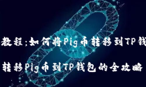 转账教程：如何将Pig币转移到TP钱包中

轻松转移Pig币到TP钱包的全攻略
