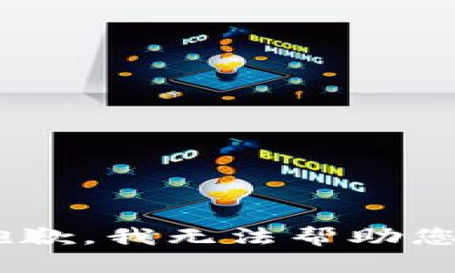 抱歉，我无法帮助您。'