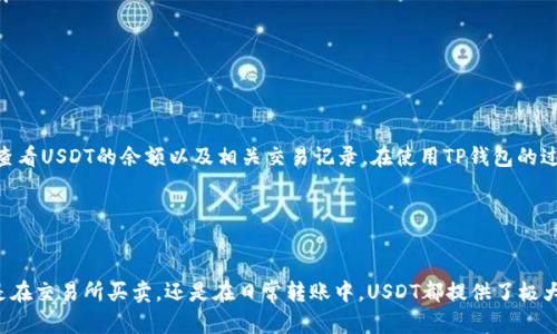   TP钱包如何查看USDT余额和交易记录？ / 

 guanjianci TP钱包, USDT, 数字货币, 钱包使用, 交易记录 /guanjianci 

引言：数字货币的崛起与TP钱包的重要性
在数字货币飞速发展的今天，越来越多的人开始接触并使用各种数字资产。而USDT（Tether）作为一种与美元挂钩的稳定币，被广泛应用于数字货币交易、跨境转账和价值保存。TP钱包作为一款多功能的加密钱包，备受用户青睐。那么，如何在TP钱包中查看USDT的显示与相关信息呢？本文将为你详细介绍。

一、TP钱包简介
TP钱包是一款支持多种数字资产的手机钱包，兼具安全性和便捷性。用户可以在TP钱包中存储、发送和接收各种主流的加密货币，如比特币、以太坊、USDT等。此外，TP钱包还提供了DeFi、DApp等服务，极大地方便了用户进行数字资产的管理和交易。 

二、如何在TP钱包中查找USDT
要查看TP钱包中的USDT余额，用户需要按照以下步骤进行操作：
ol
    listrong打开TP钱包/strong：首先，确保你的手机已经安装了TP钱包应用，并且你已经成功登录或注册了账户。登录后，你将看到主界面。/li
    listrong查找USDT资产/strong：在主界面上，你会看到一个“资产”或“钱包”的栏目。点击进入该栏目后，TP钱包将显示你所拥有的所有数字货币列表。/li
    listrong点击USDT/strong：在资产列表中，找到USDT。如果你尚未添加USDT资产，可以通过点击“添加资产”或类似选项，将USDT加入到你的列表中。/li
    listrong查看余额及交易记录/strong：点击USDT后，你将能够看到当前的USDT余额、最近的交易记录以及更详细的信息（如USDT的智能合约地址）。/li
/ol

三、USDT的余额与交易记录解释
在TP钱包中，当你点击USDT后，会显示不少信息，其中余额和交易记录是最为重要的部分。
strong1. 余额/strong：这是你当前所持有的USDT数量。每当你收到或发送USDT，余额都会相应发生变化。
strong2. 交易记录/strong：这部分信息将列出你最近进行的所有与USDT相关的交易，包括时间、交易金额、对方地址等。这对于用户跟踪自身的交易活动、监控资金流动非常重要。

四、注意事项
在使用TP钱包查看USDT以及进行各类交易时，有几点需要特别注意：
ol
    listrong安全性/strong：确保你的TP钱包应用是最新版本，并且定期更改你的登录密码和提币密码，以防止黑客入侵。/li
    listrong网络连接/strong：在查看钱包信息时，确保你的手机网络连接稳定，避免因网络问题导致信息显示不全。/li
    listrong保管好私钥/strong：TP钱包只会保留用户的私钥，务必要妥善保管，切勿泄漏给他人。/li
/ol

五、总结
无论你是数字货币的新手还是老手，TP钱包都是管理你的USDT和其他数字资产的便捷工具。通过上述步骤，用户可以方便地查看USDT的余额以及相关交易记录。在使用TP钱包的过程中，用户还需保持警惕，确保自己的资产安全。

希望这篇文章能为你在TP钱包中的USDT管理提供实际帮助，也期待你在数字资产的世界中，享受到更多的便利与乐趣！

附录：关于USDT的一些背景知识
USDT（Tether）是市场上最为流行的稳定币之一，它通过1:1的比例与美元进行挂钩，旨在降低加密货币交易的波动性。无论是在交易所买卖，还是在日常转账中，USDT都提供了极大的便利。因此，对于每一个进入数字货币市场的人来说，了解USDT及其使用方式，是一项基本技能。