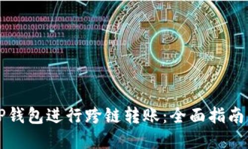 如何使用TP钱包进行跨链转账：全面指南与最佳实践