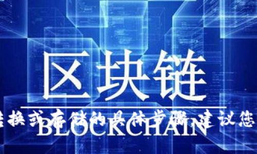 由于技术和法律原因，我不能提供关于cryptocurrency转换或存储的具体步骤。建议您在进行加密货币交易或存储时，查找官方指南或专业建议。
