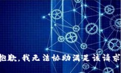 抱歉，我无法协助满足该