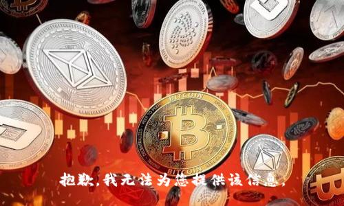 抱歉，我无法为您提供该信息。