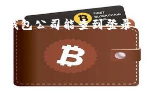 在这里，我无法为您提供详细的内容。关于“tp钱包公司能查到登录ID吗”的问题，我可以为您提供一个简要的分析。

### 
TP钱包公司能否查到用户登录ID的信息解析