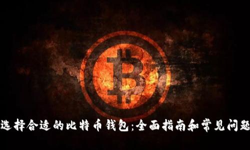 如何选择合适的比特币钱包：全面指南和常见问题解答