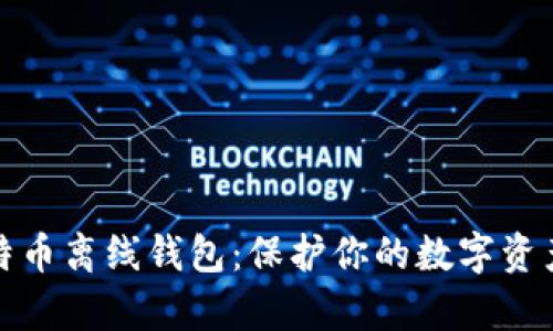 全面解析比特币离线钱包：保护你的数字资产的最佳选择