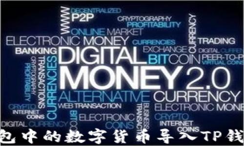 
如何将im钱包中的数字货币导入TP钱包：详尽指南