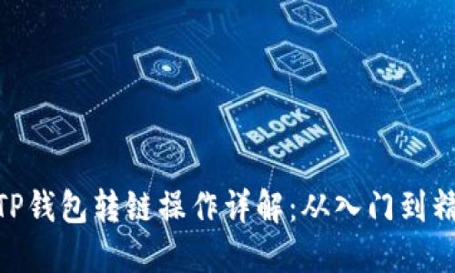 : TP钱包转链操作详解：从入门到精通
