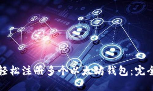 如何轻松注册多个以太坊钱包：完全指南