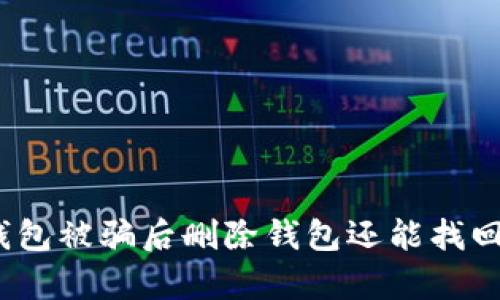 tp钱包被骗后删除钱包还能找回吗？