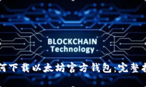 如何下载以太坊官方钱包：完整指南
