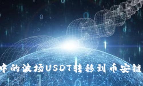 : 如何将TP钱包中的波场USDT转移到币安链USDT的详细步骤