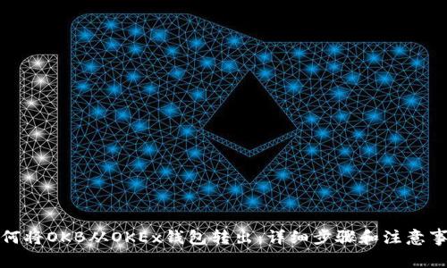 如何将OKB从OKEx钱包转出：详细步骤和注意事项