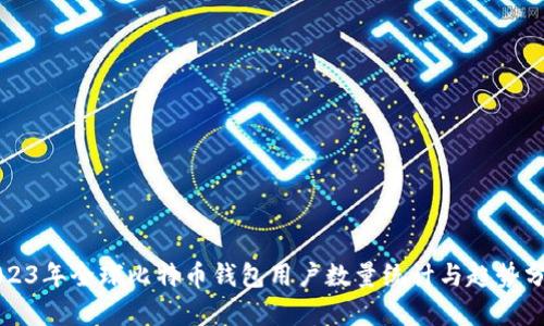 2023年全球比特币钱包用户数量统计与趋势分析