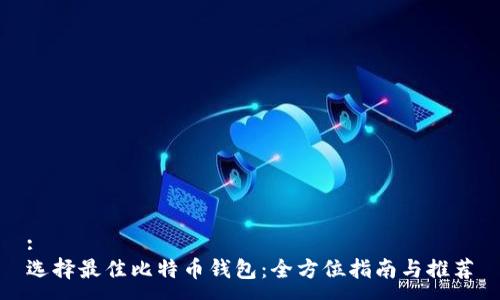 :
选择最佳比特币钱包：全方位指南与推荐