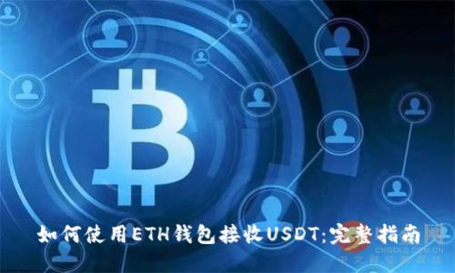 如何使用ETH钱包接收USDT：完整指南