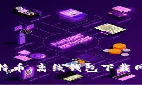 : 安全存储比特币：离线钱包下载网址及使用指南