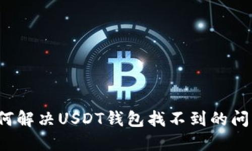 如何解决USDT钱包找不到的问题？