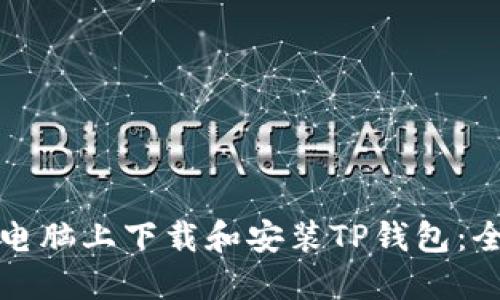 如何在电脑上下载和安装TP钱包：全面指南