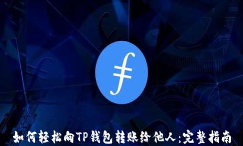 
如何轻松向TP钱包转账给他人：完整指南