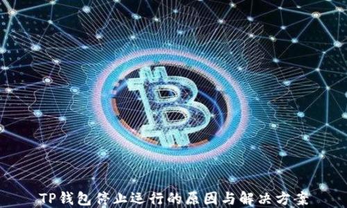 
TP钱包停止运行的原因与解决方案