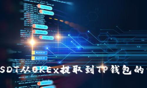 如何将USDT从OKEx提取到TP钱包的详细指南